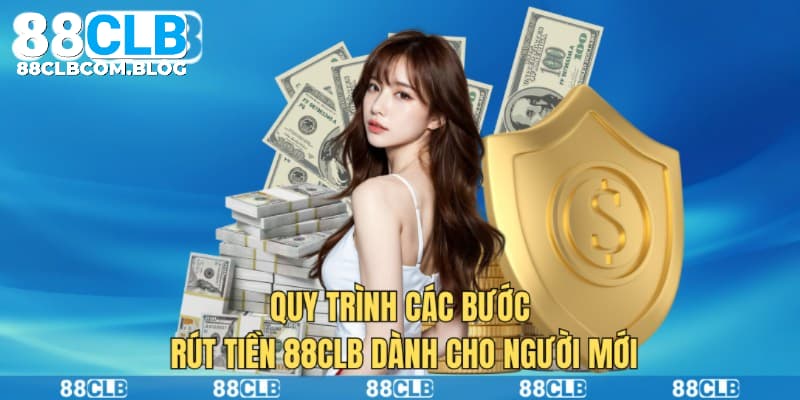 Hướng dẫn nhanh quy trình rút tiền 88CLB Nhanh Chóng Tiện Lợi